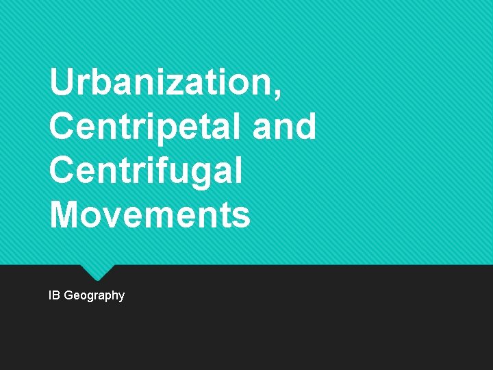 Urbanization, Centripetal and Centrifugal Movements IB Geography 