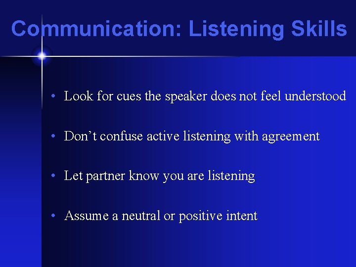 Communication: Listening Skills • Look for cues the speaker does not feel understood •