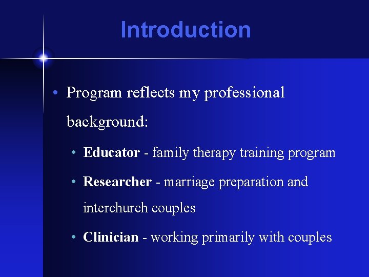Introduction • Program reflects my professional background: • Educator - family therapy training program