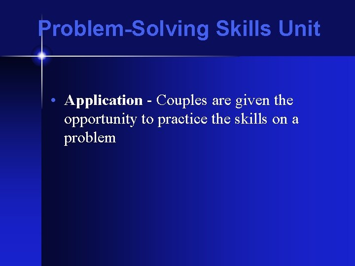 Problem-Solving Skills Unit • Application - Couples are given the opportunity to practice the