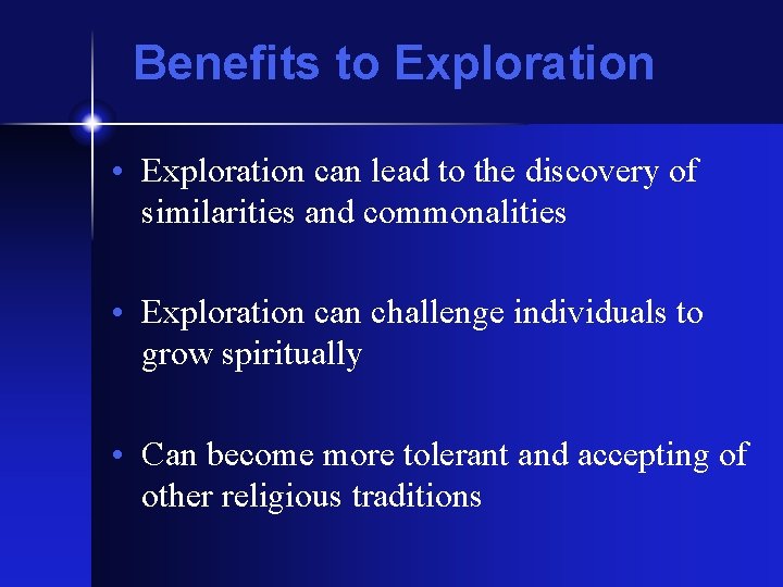 Benefits to Exploration • Exploration can lead to the discovery of similarities and commonalities