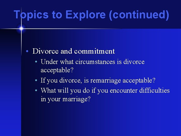 Topics to Explore (continued) • Divorce and commitment • Under what circumstances is divorce