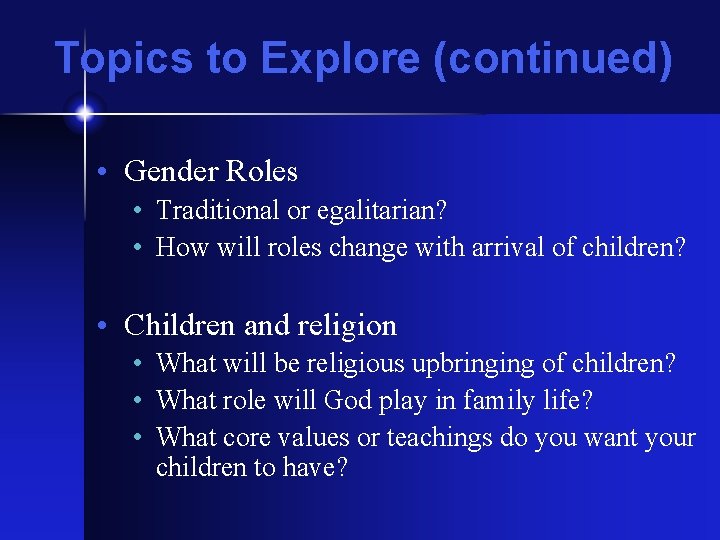 Topics to Explore (continued) • Gender Roles • Traditional or egalitarian? • How will