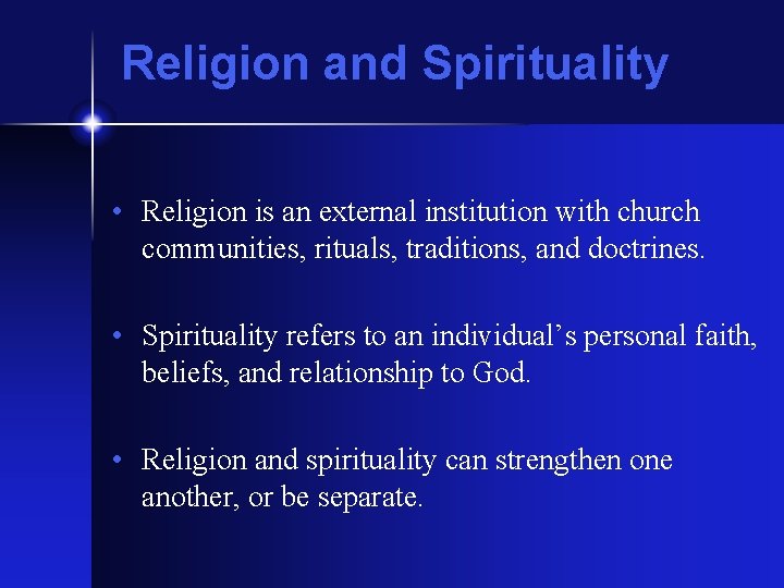 Religion and Spirituality • Religion is an external institution with church communities, rituals, traditions,