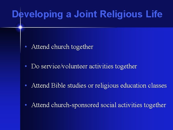 Developing a Joint Religious Life • Attend church together • Do service/volunteer activities together
