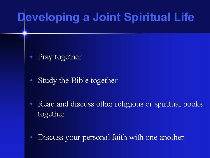 Developing a Joint Spiritual Life • Pray together • Study the Bible together •