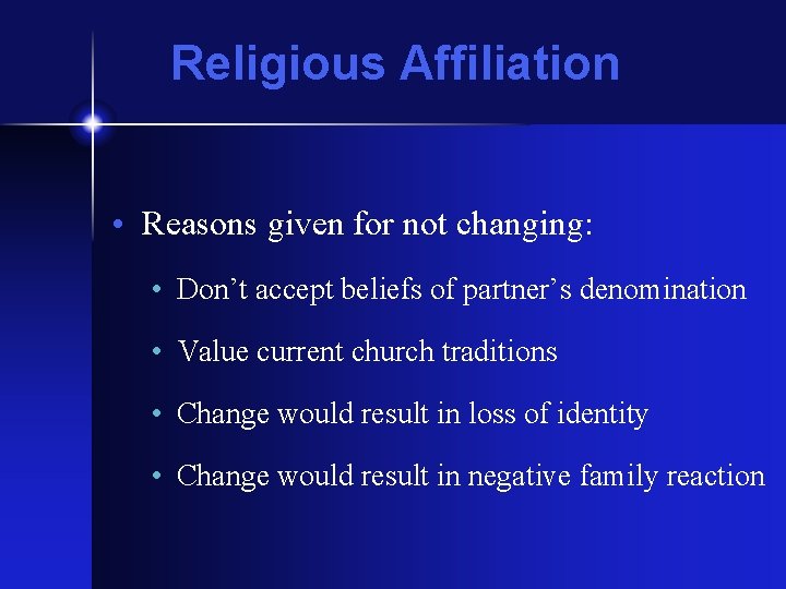 Religious Affiliation • Reasons given for not changing: • Don’t accept beliefs of partner’s