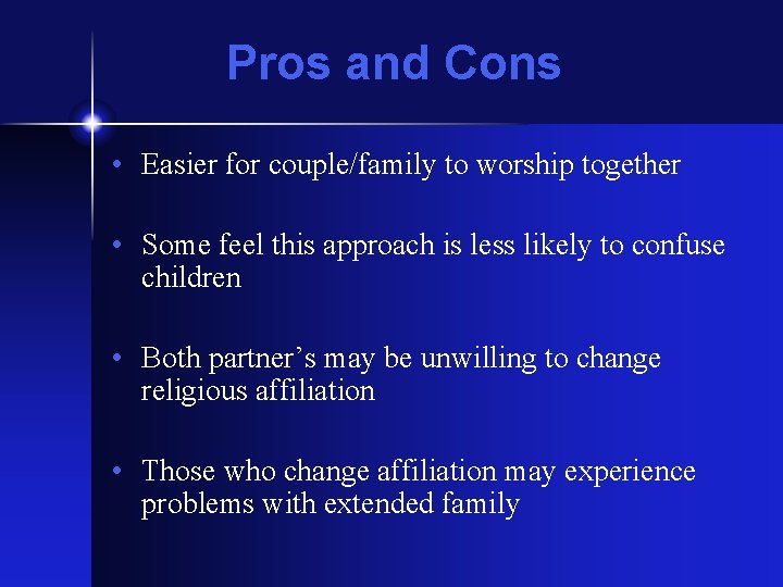Pros and Cons • Easier for couple/family to worship together • Some feel this