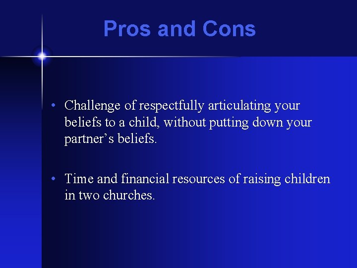Pros and Cons • Challenge of respectfully articulating your beliefs to a child, without