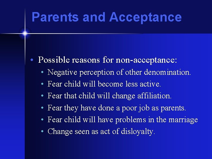 Parents and Acceptance • Possible reasons for non-acceptance: • • • Negative perception of