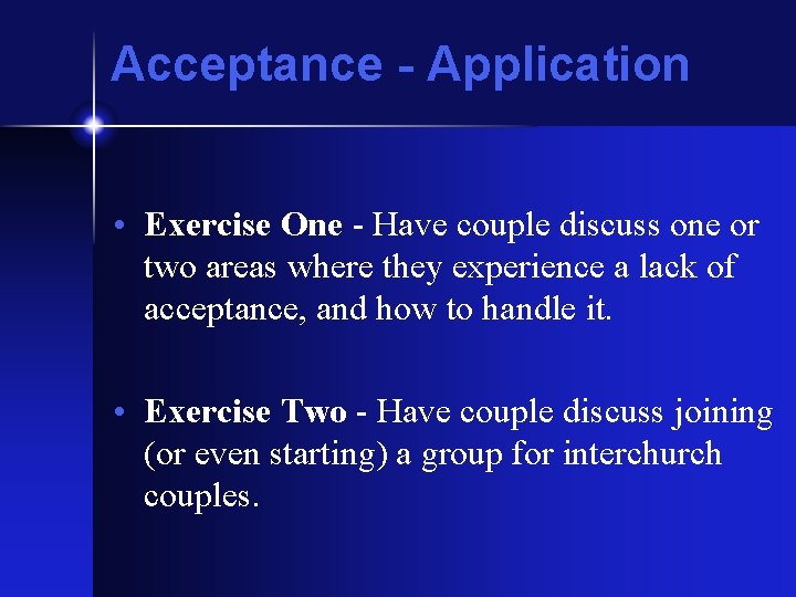 Acceptance - Application • Exercise One - Have couple discuss one or two areas