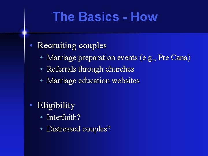 The Basics - How • Recruiting couples • Marriage preparation events (e. g. ,