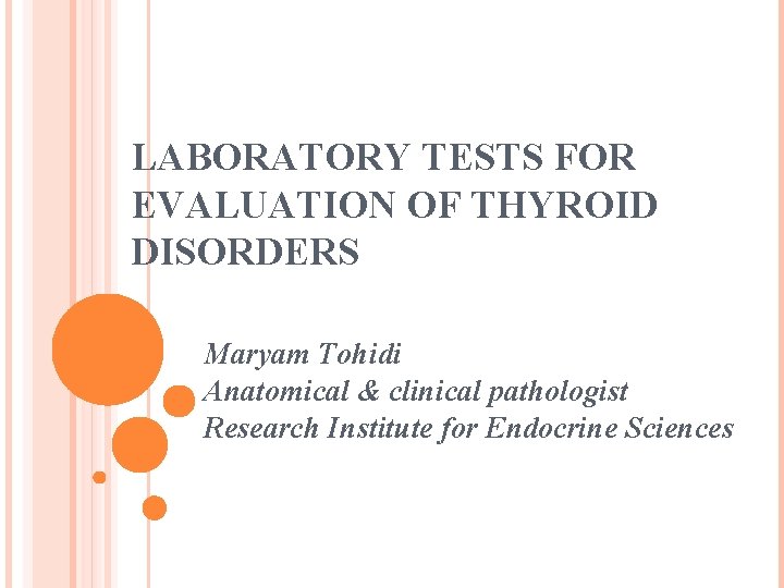 LABORATORY TESTS FOR EVALUATION OF THYROID DISORDERS Maryam Tohidi Anatomical & clinical pathologist Research