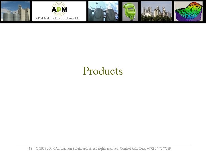 APM Automation Solutions Ltd. Products 18 © 2007 APM Automation Solutions Ltd. All rights