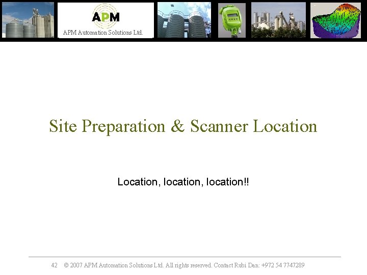APM Automation Solutions Ltd. Site Preparation & Scanner Location, location!! 42 © 2007 APM