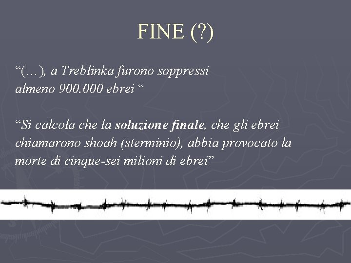 FINE (? ) “(…), a Treblinka furono soppressi almeno 900. 000 ebrei “ “Si