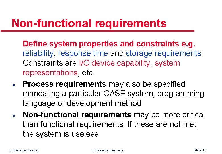 Non-functional requirements l l Define system properties and constraints e. g. reliability, response time