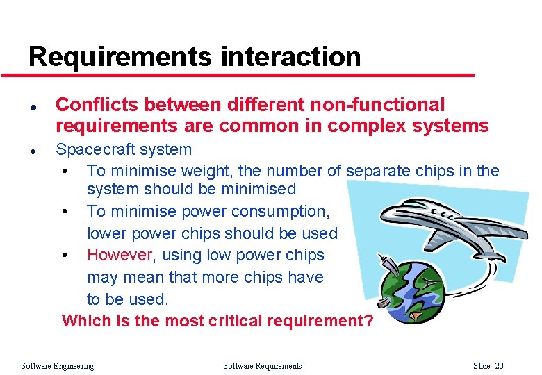 Requirements interaction l l Conflicts between different non-functional requirements are common in complex systems