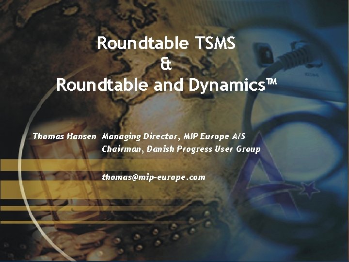 Roundtable TSMS & Roundtable and Dynamics™ Thomas Hansen Managing Director, MIP Europe A/S Chairman,