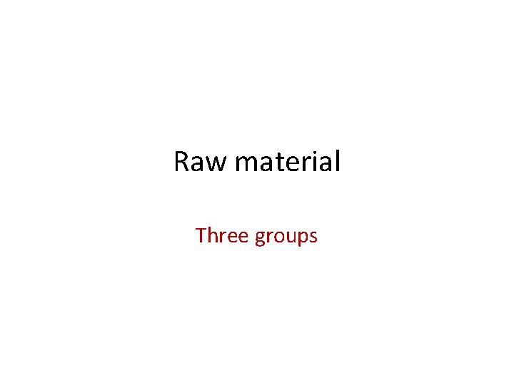 Raw material Three groups 