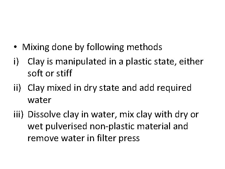  • Mixing done by following methods i) Clay is manipulated in a plastic
