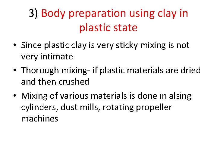 3) Body preparation using clay in plastic state • Since plastic clay is very