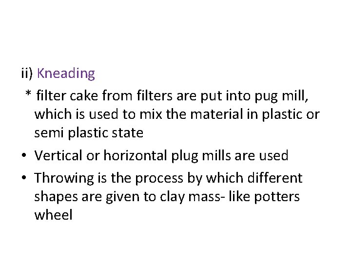 ii) Kneading * filter cake from filters are put into pug mill, which is