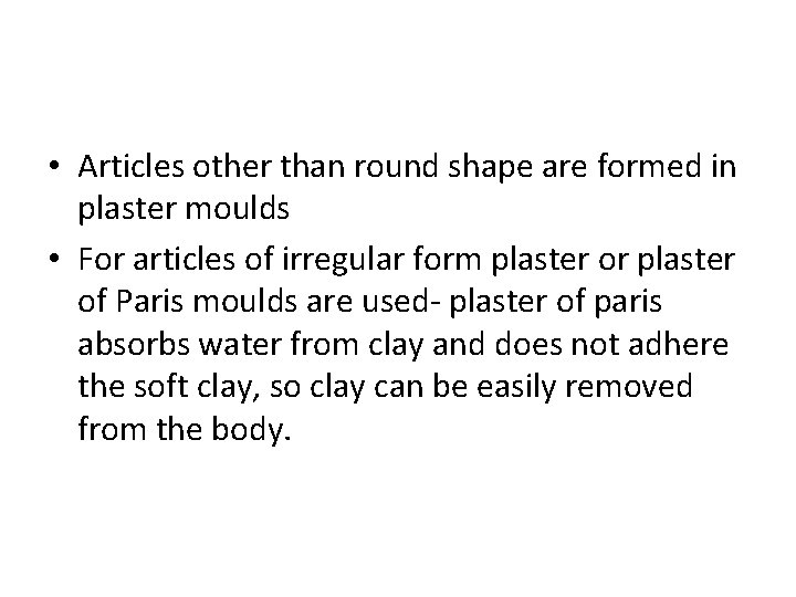  • Articles other than round shape are formed in plaster moulds • For