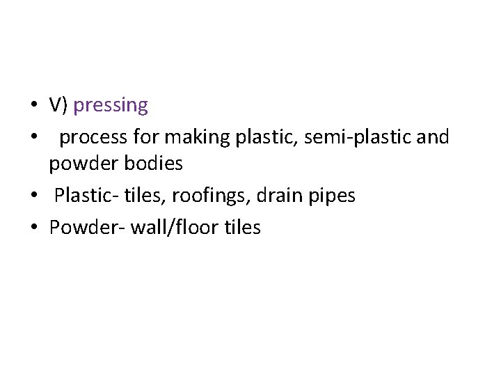  • V) pressing • process for making plastic, semi-plastic and powder bodies •