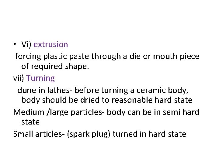  • Vi) extrusion forcing plastic paste through a die or mouth piece of