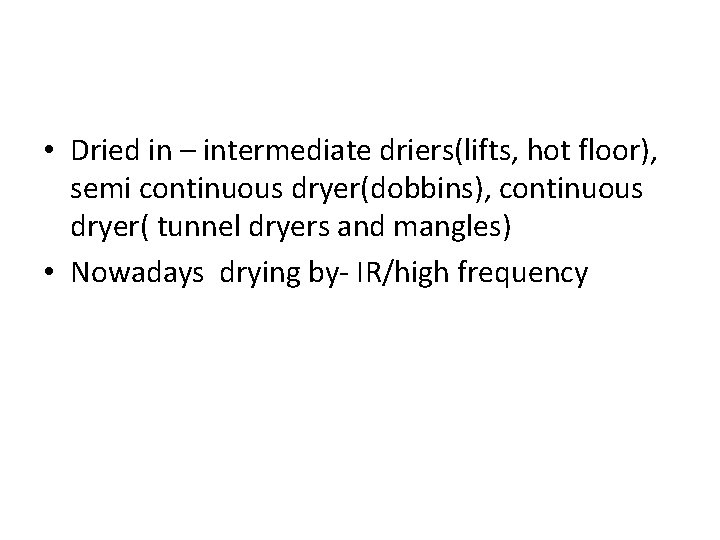  • Dried in – intermediate driers(lifts, hot floor), semi continuous dryer(dobbins), continuous dryer(