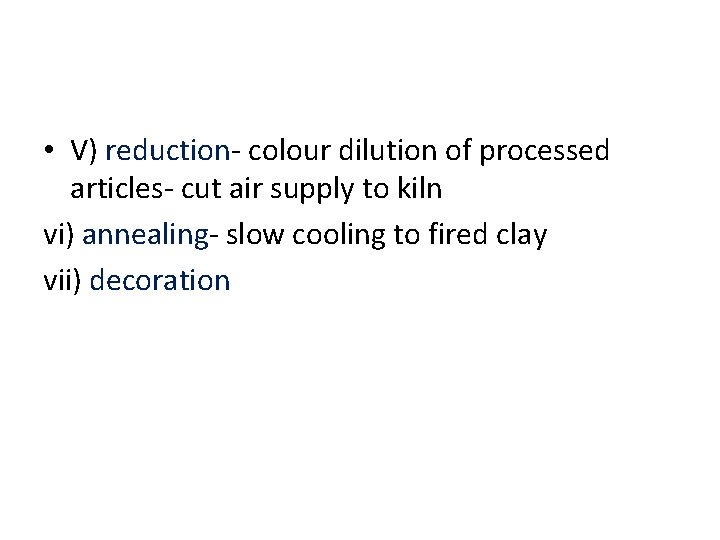  • V) reduction- colour dilution of processed articles- cut air supply to kiln