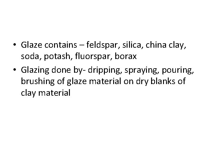  • Glaze contains – feldspar, silica, china clay, soda, potash, fluorspar, borax •
