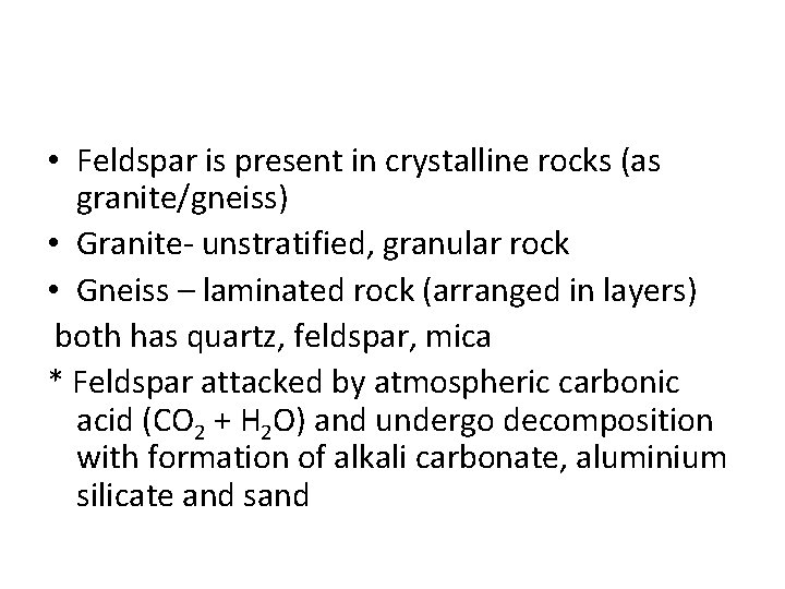  • Feldspar is present in crystalline rocks (as granite/gneiss) • Granite- unstratified, granular
