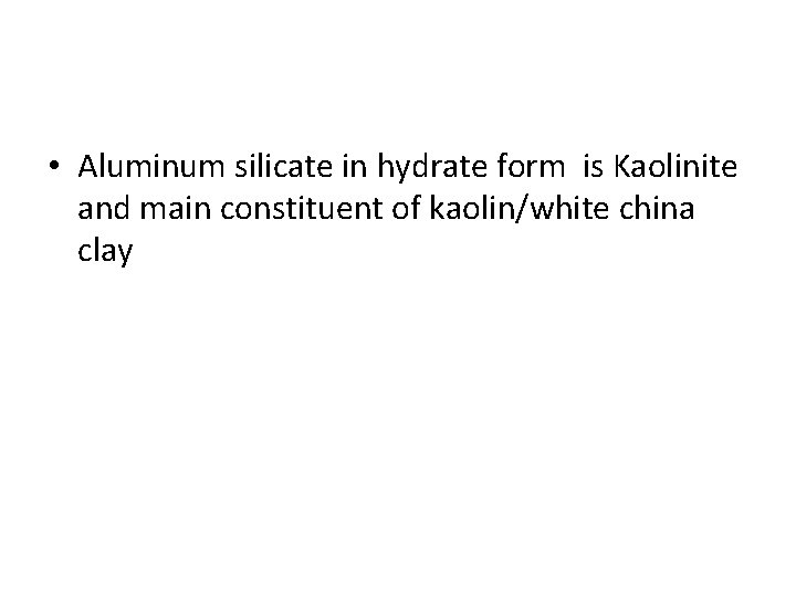  • Aluminum silicate in hydrate form is Kaolinite and main constituent of kaolin/white