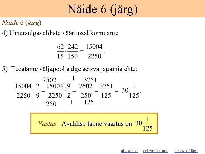 Näide 6 (järg) 4) Ümarsulgavaldiste väärtused korrutame: 5) Teostame väljapool sulge seisva jagamistehte: 1