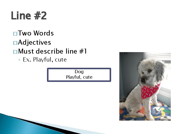 Line #2 � Two Words � Adjectives � Must describe line #1 ◦ Ex.
