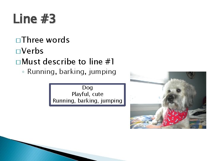 Line #3 � Three � Verbs � Must words describe to line #1 ◦