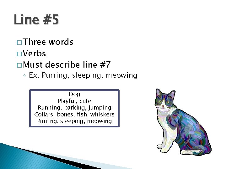 Line #5 � Three � Verbs � Must words describe line #7 ◦ Ex.