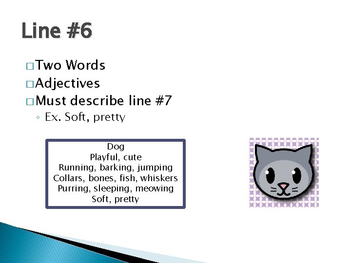 Line #6 � Two Words � Adjectives � Must describe line #7 ◦ Ex.
