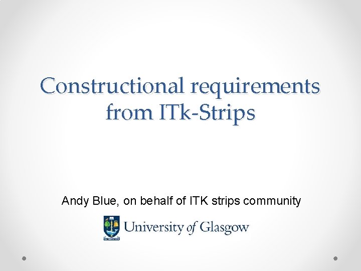 Constructional requirements from ITk-Strips Andy Blue, on behalf of ITK strips community 