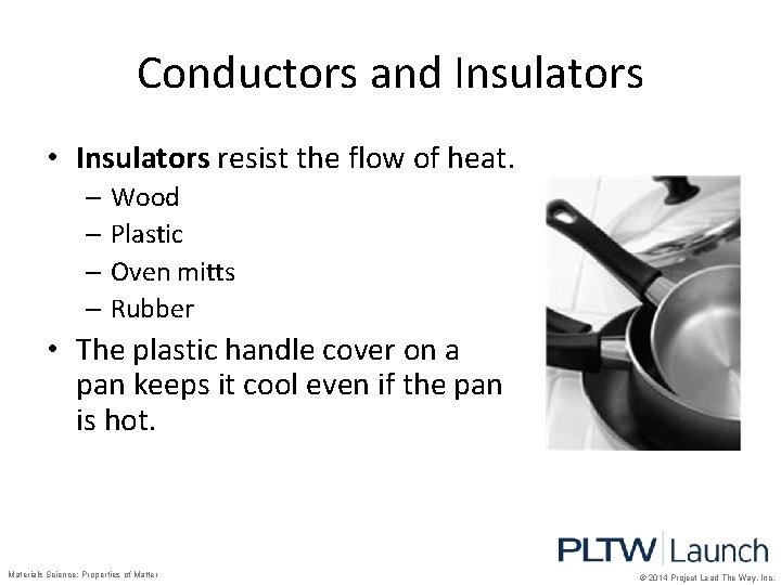 Conductors and Insulators • Insulators resist the flow of heat. – Wood – Plastic