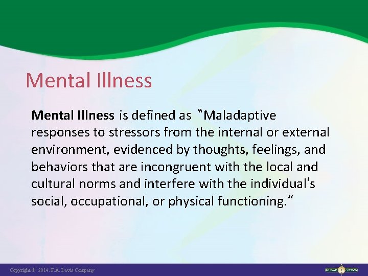 Mental Illness is defined as “Maladaptive responses to stressors from the internal or external