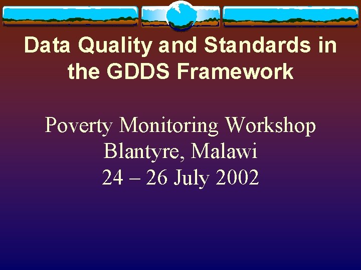 Data Quality and Standards in the GDDS Framework Poverty Monitoring Workshop Blantyre, Malawi 24
