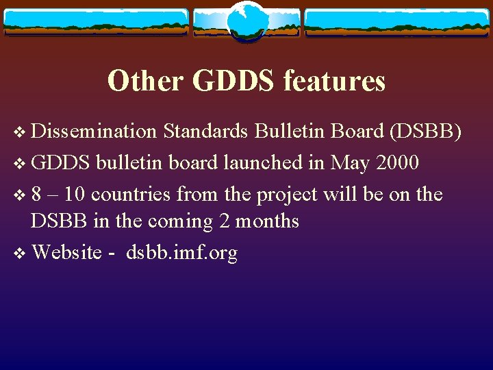 Other GDDS features v Dissemination Standards Bulletin Board (DSBB) v GDDS bulletin board launched