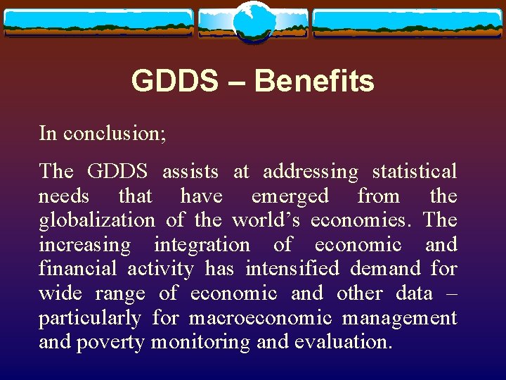 GDDS – Benefits In conclusion; The GDDS assists at addressing statistical needs that have