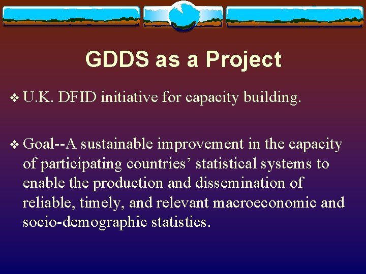 GDDS as a Project v U. K. DFID initiative for capacity building. v Goal--A