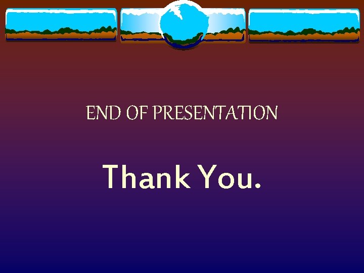 END OF PRESENTATION Thank You. 