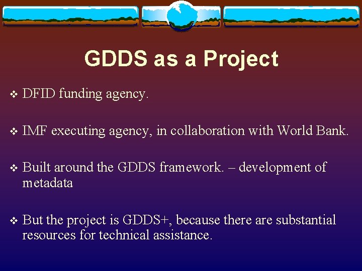 GDDS as a Project v DFID funding agency. v IMF executing agency, in collaboration