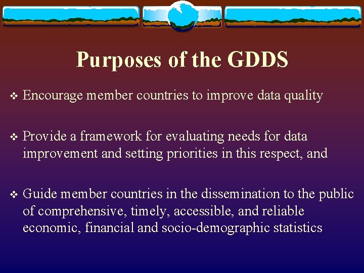 Purposes of the GDDS v Encourage member countries to improve data quality v Provide